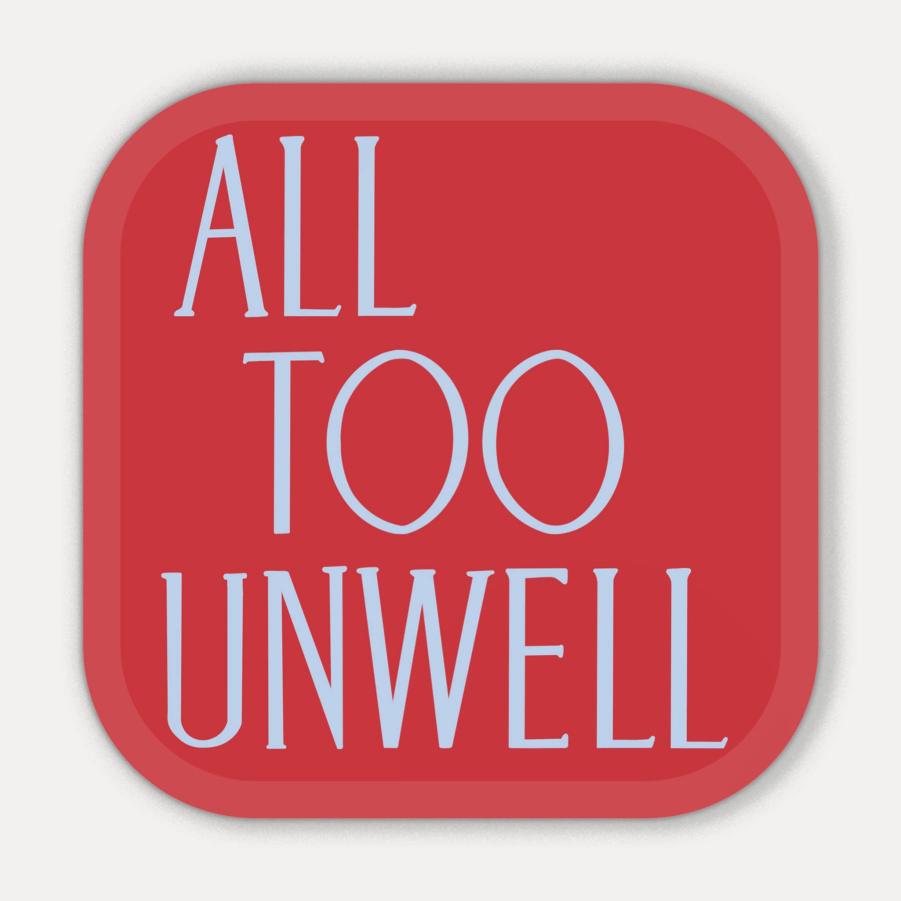 All Too Unwell Sticker