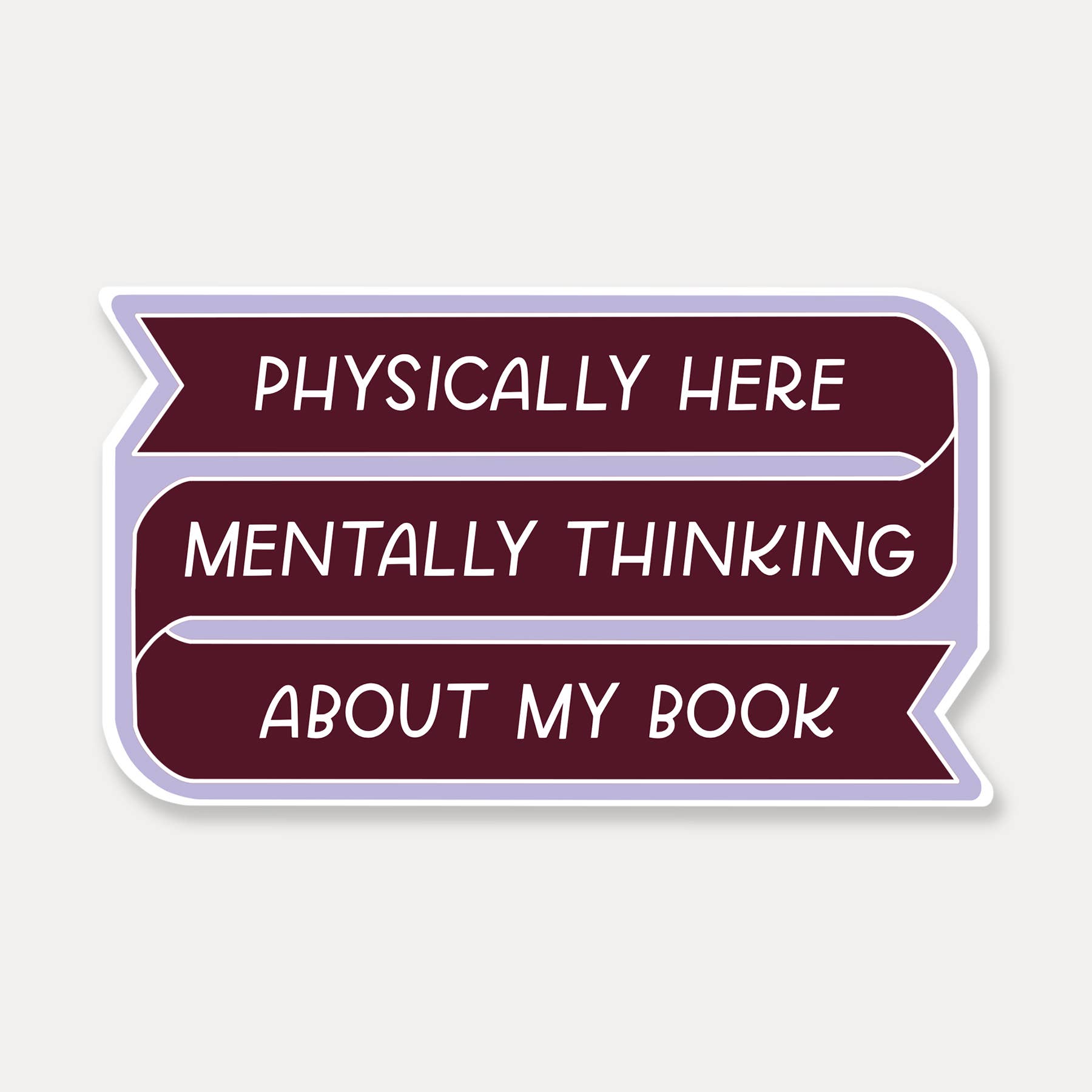 Physically Here, Mentally Thinking About My Book Sticker