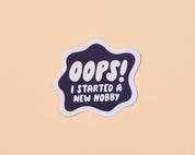Oops I started A New Hobby Vinyl Sticker